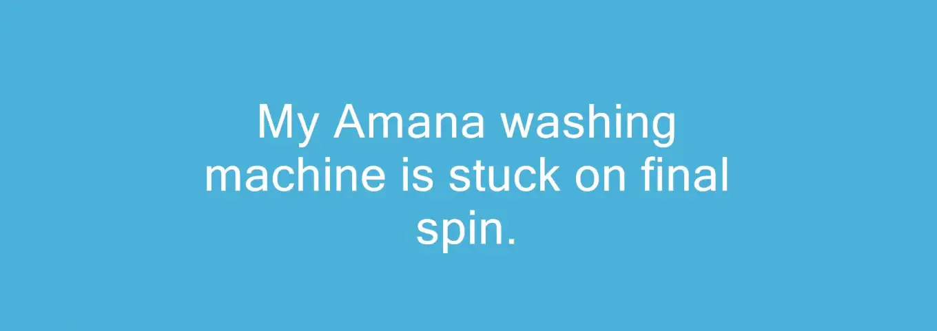 Amana washer is stuck on the final spin (Solved)