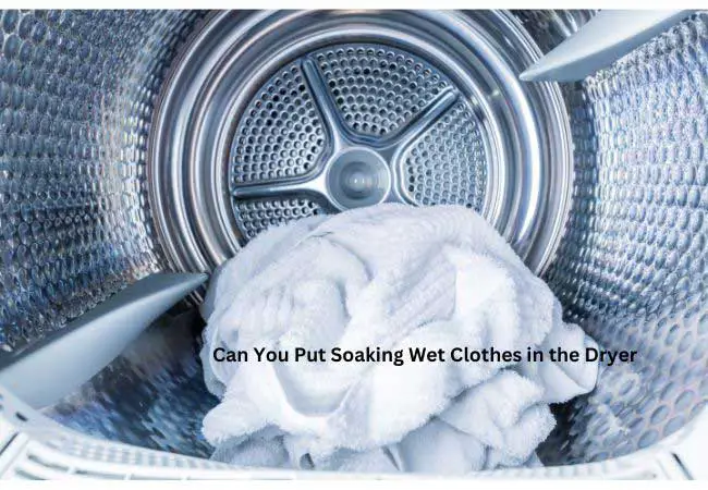 Can You Put Soaking Wet Clothes in the Dryer?