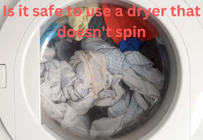 Is it safe to use a dryer that doesn’t spin