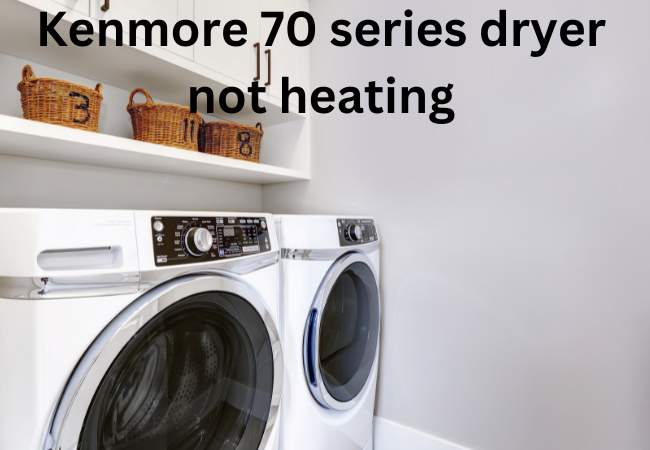 Kenmore 70 series dryer not heating: Learn what to do