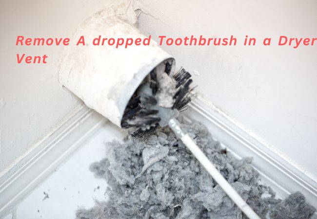 Dropped Toothbrush in Dryer Vent: Quick Fix Solutions