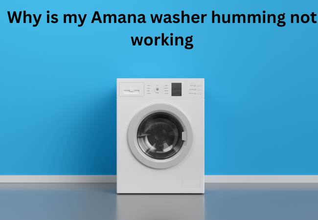 Why is my Amana washer humming not working