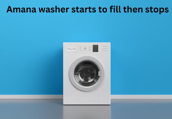 Amana washer starts to fill then stops